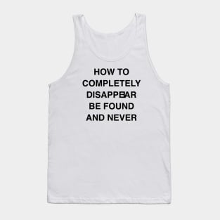 HOW TO COMPLETELY DISAPPEIAR BE FOUND AND NEVER Tank Top